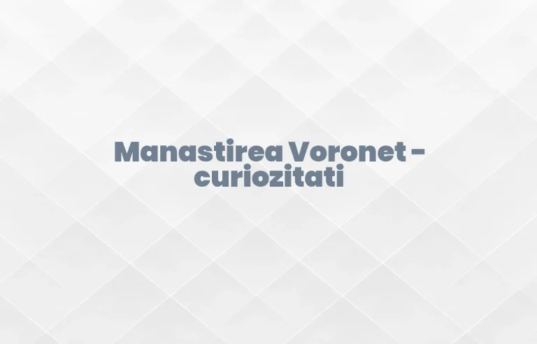 manastirea voronet curiozitati