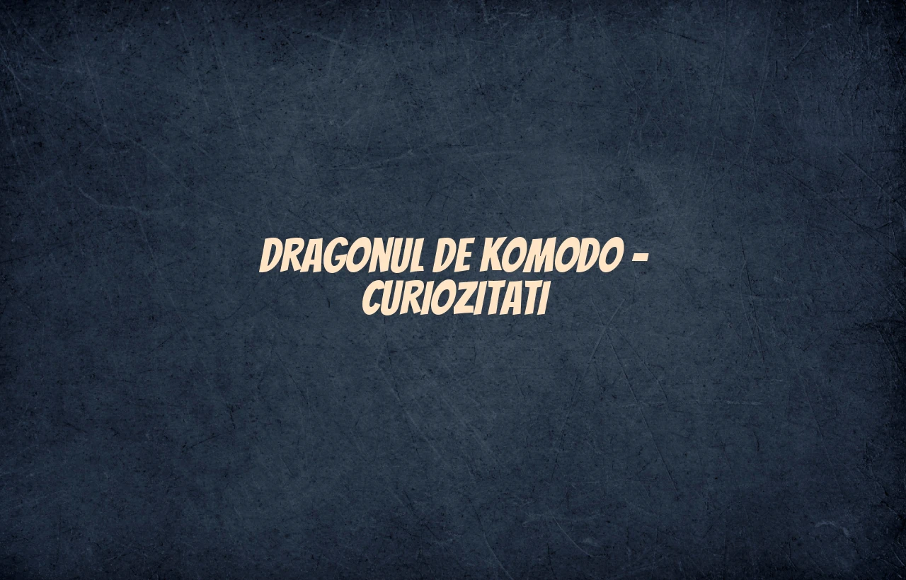 dragonul de komodo curiozitati