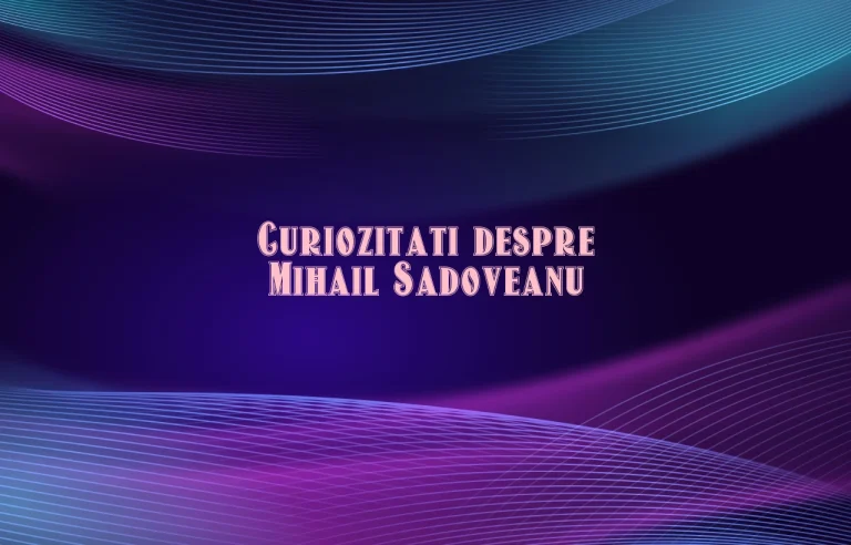 curiozitati despre mihail sadoveanu