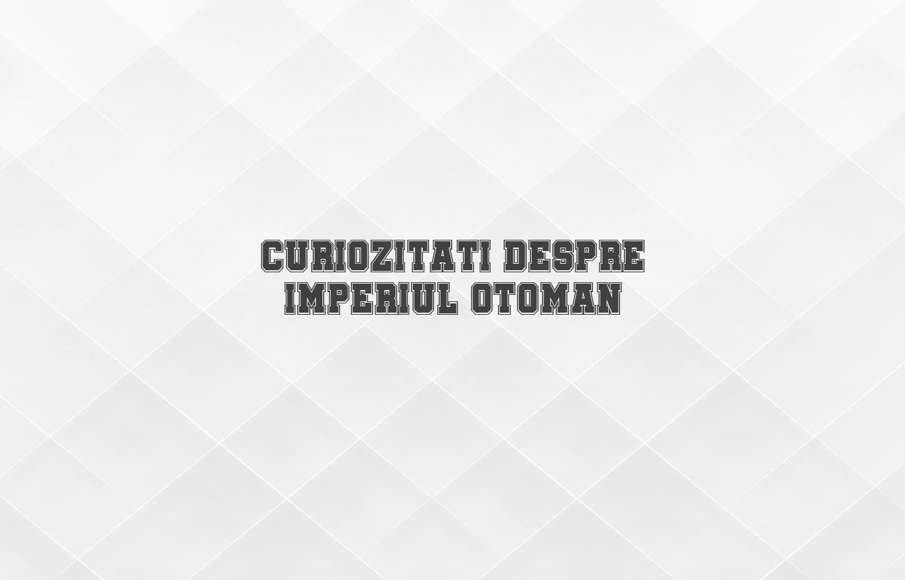 curiozitati despre imperiul otoman