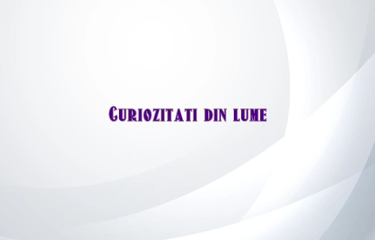 curiozitati din lume