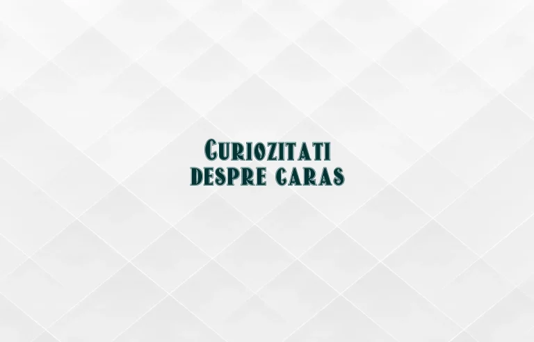 curiozitati despre caras