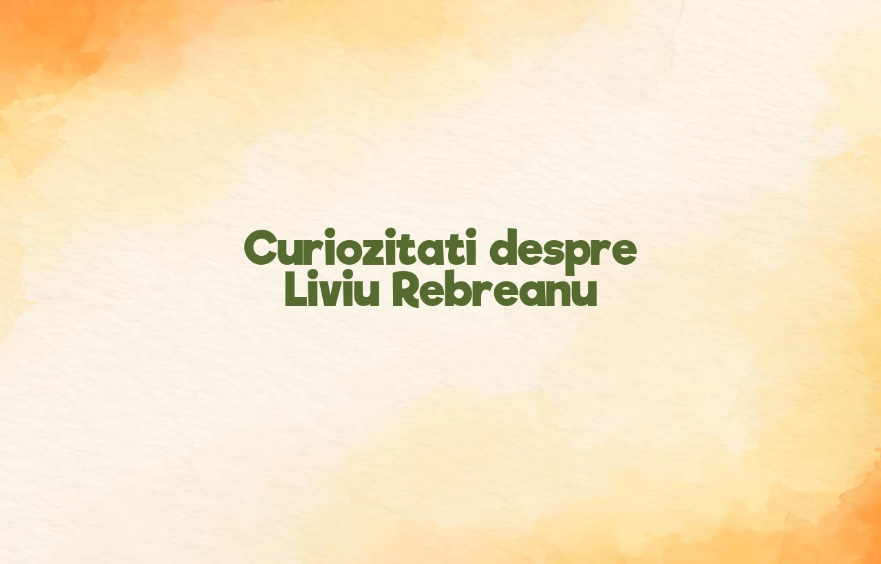 curiozitati despre liviu rebreanu