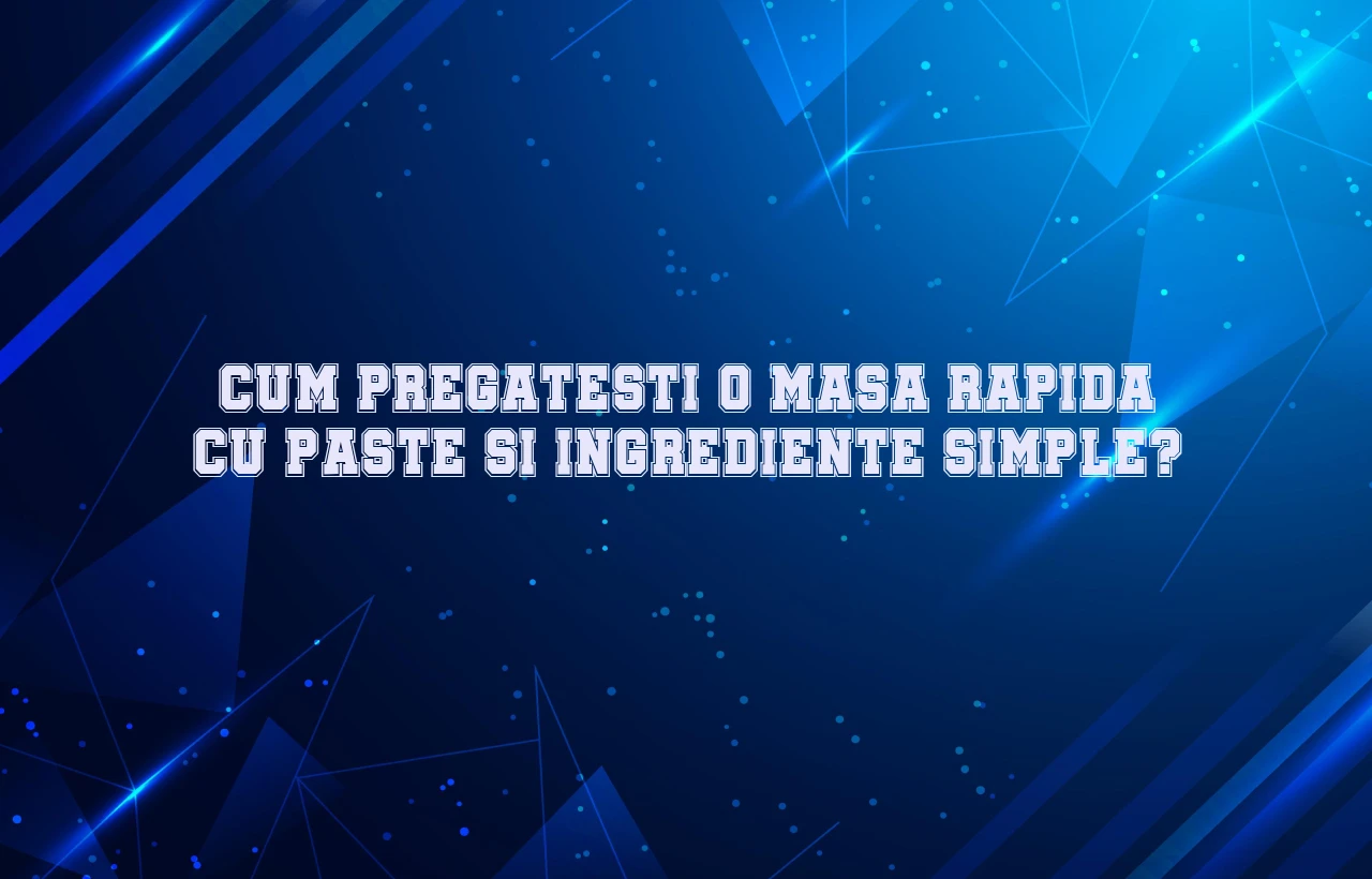 Cum pregatesti o masa rapida cu paste si ingrediente simple?