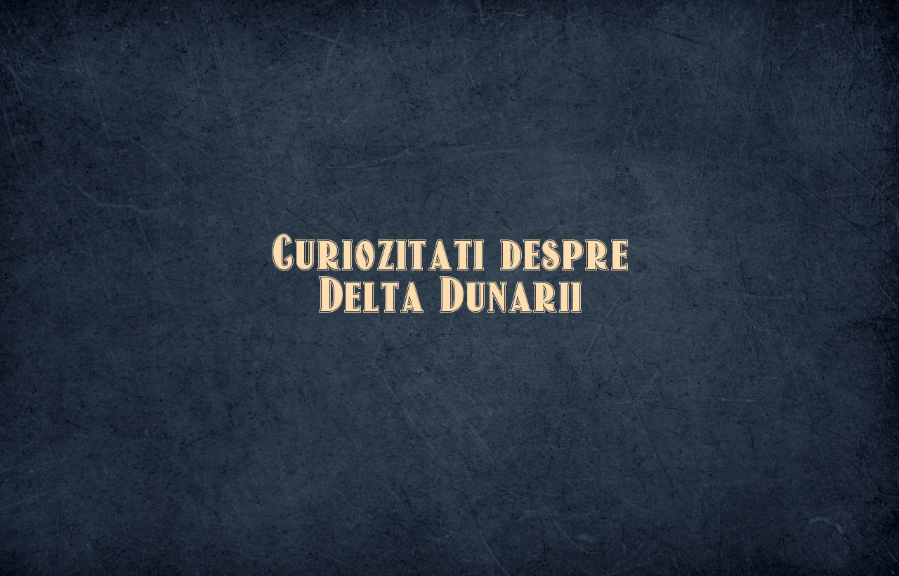 curiozitati despre delta dunarii
