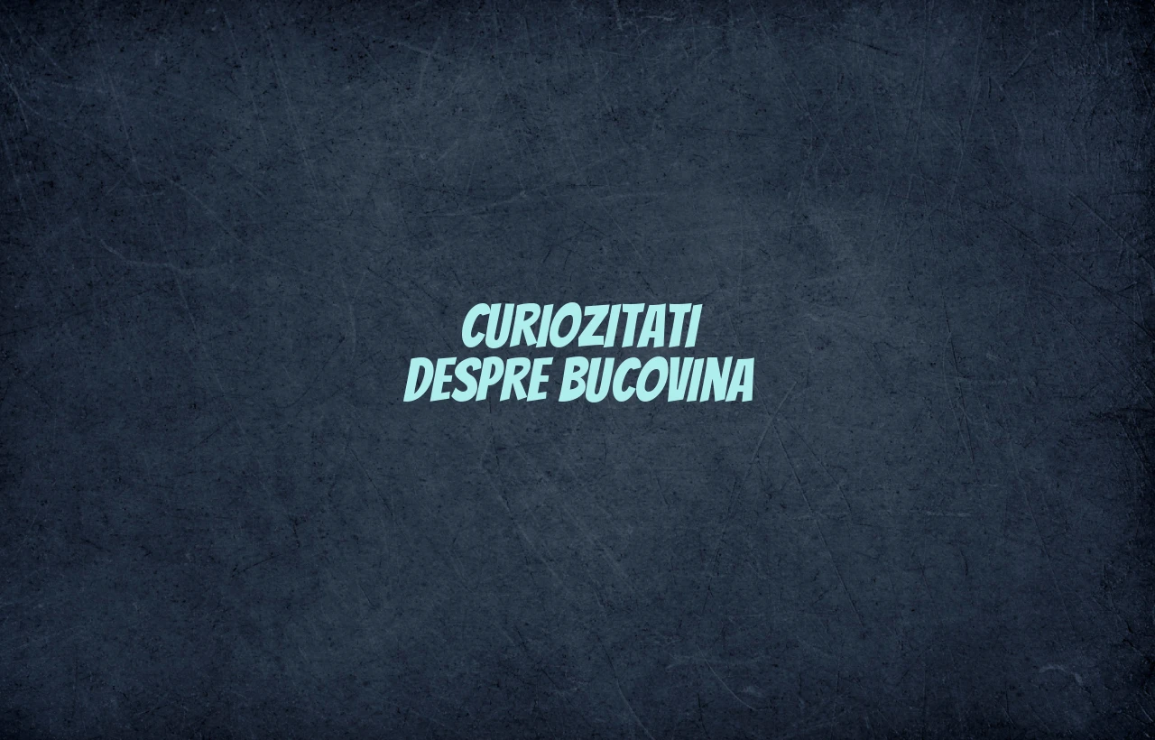 curiozitati despre bucovina