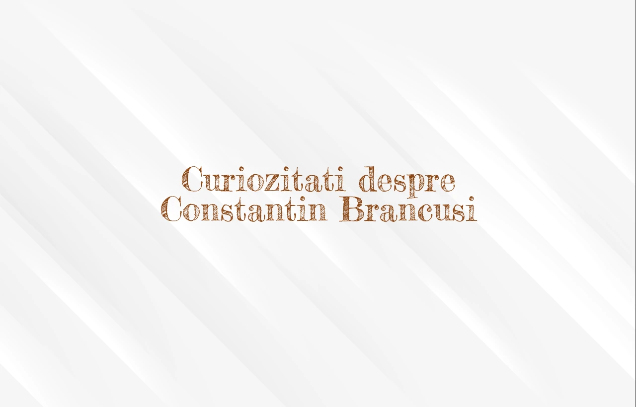 curiozitati despre constantin brancusi