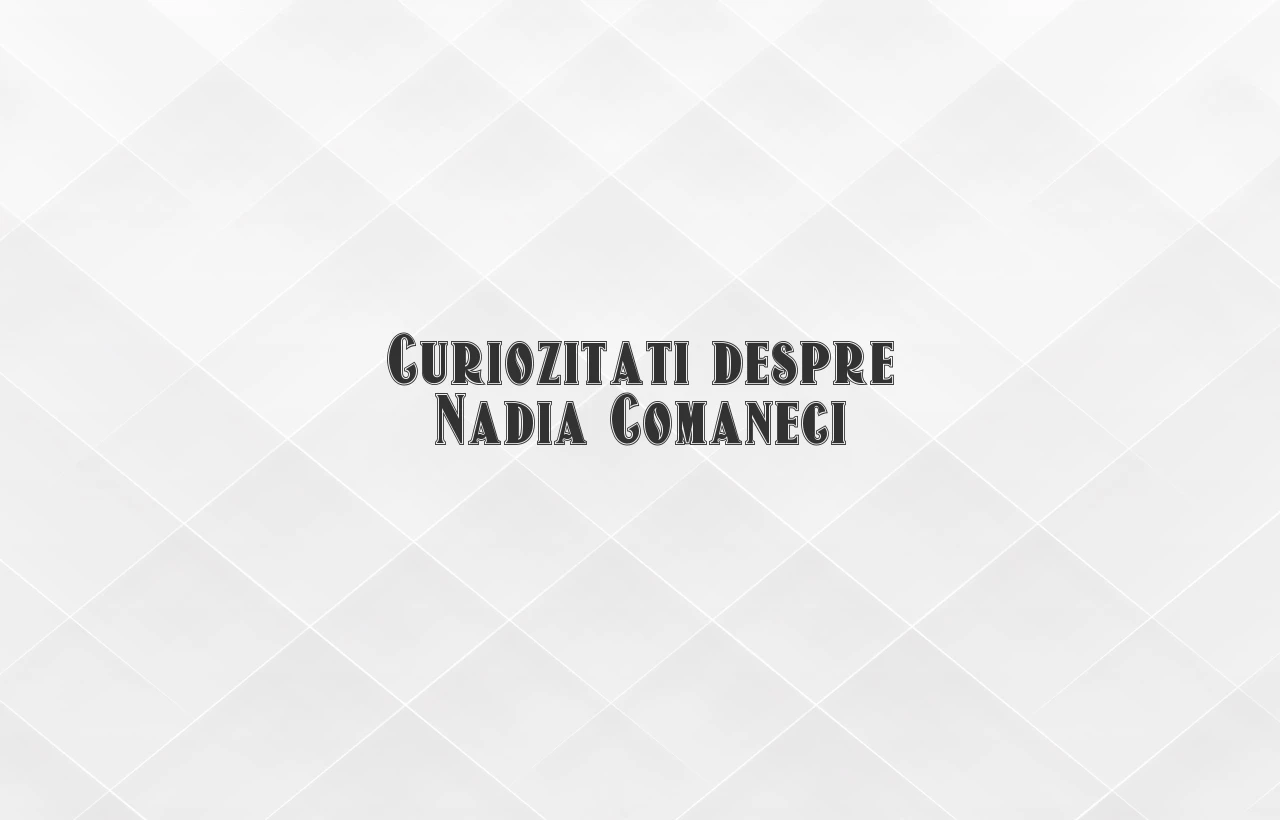 curiozitati despre nadia comaneci